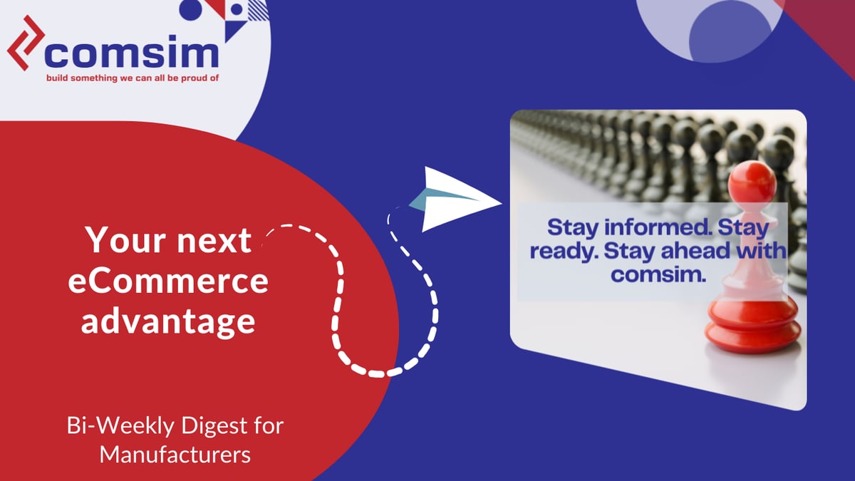 Comsim banner: Stay informed, stay ready, stay ahead. Your next eCommerce advantage with bi-weekly updates for manufacturers