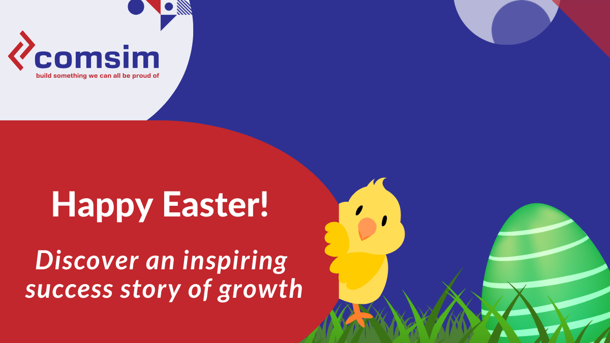 Comsim email banners with easter egg and a chick with a text that says Happy Easter! Discover an inspiring success story of growth